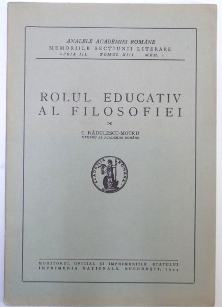 ROLUL EDUCATIV AL FILOSOFIEI de C. RADULESCU MOTRU , SERIA III , TOMUL 13 , MEM. 2 , 1944