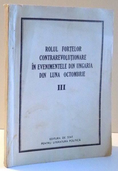 ROLUL FORTELOR CONTRAREVOLUTIONARE IN EVENIMENTELE DIN UNGARIA DIN LUNA OCTOMBRIE , 1957