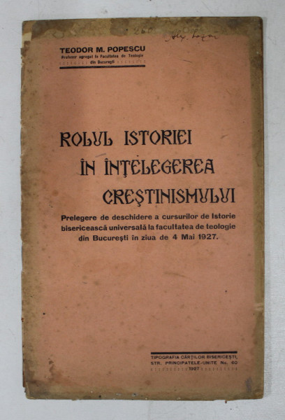 ROLUL ISTORIEI IN INTELEGEREA CRESTINISMULUI  - PRELEGERE DE DESCHIDERE A CURSURILOR DE ISTORIE BISERICEASCA de TEODOR M. POPESCU , 1927