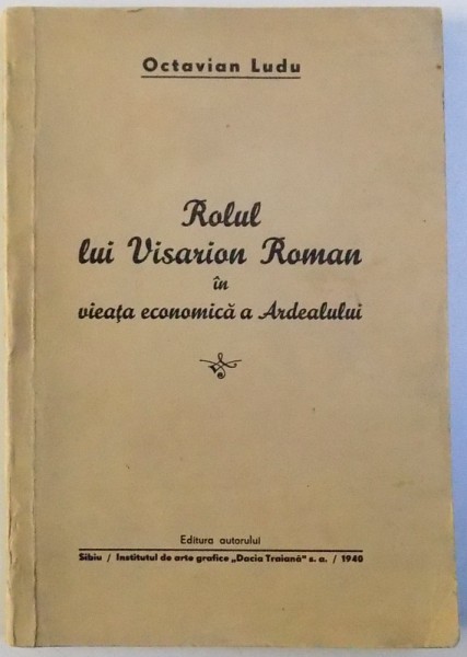 ROLUL LUI VISARION ROMAN IN VIEATA ECONOMICA A ARDEALULUI de OCTAVIAN LUDU , 1940