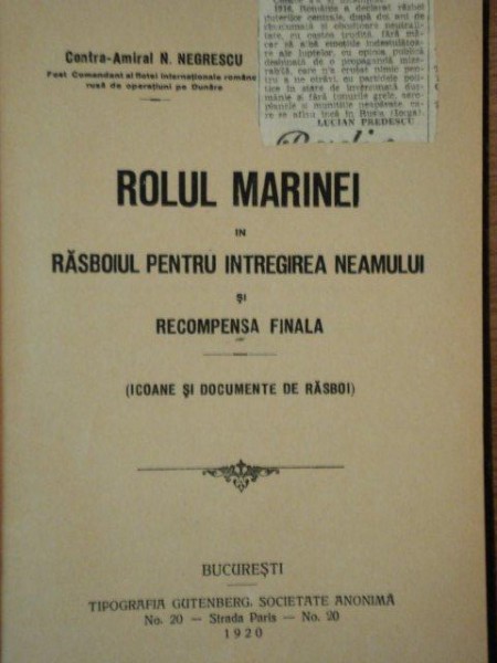 ROLUL MARINEI IN RASBOIUL PENTRU INTREGIREA NEAMULUI SI RECOMPENSA FINALA, ICOANE SI DOCUMENTE DE RASBOI de AMIRAL N. NEGRESCU, BUC. 1920