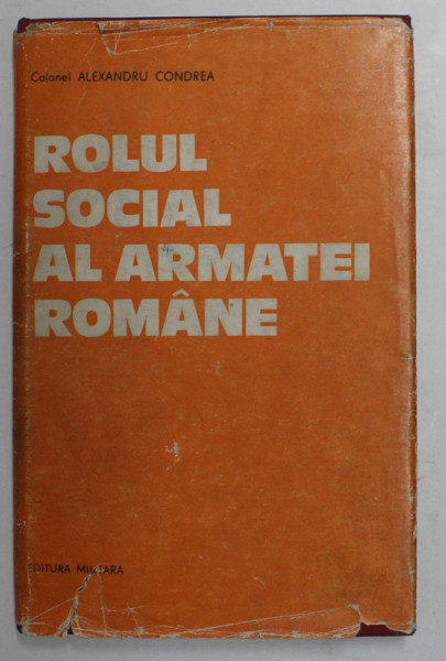 ROLUL SOCIAL AL ARMATEI ROMANE de COLONEL ALEXANDRU CONDREA , 1982 , DEDICATIE *