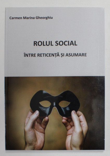 ROLUL SOCIAL INTRE RETICENTA SI ASUMARE de CARMEN MARINA GHEORGHIU , 2017