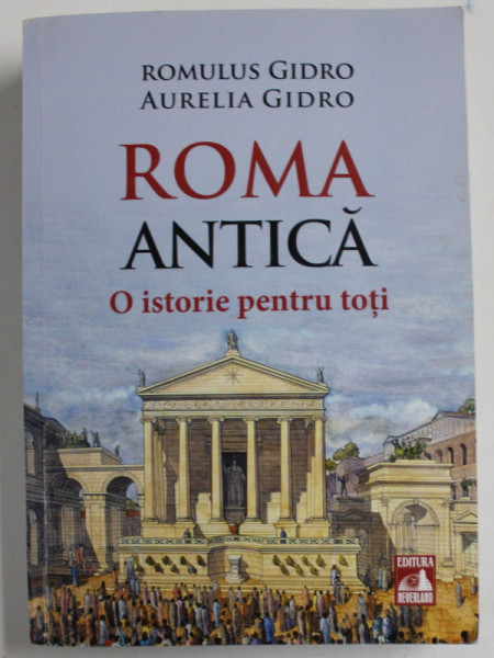 ROMA ANTICA O ISTORIE PENTRU TOTI de ROMULUS GIDRO , AURELIA GIDRO , 2018 * PREZINTA HALOURI DE APA