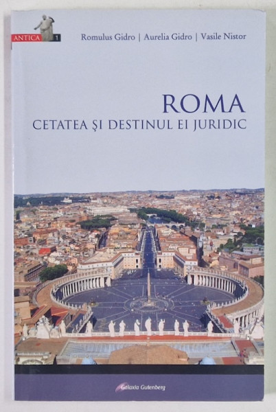ROMA , CETATEA SI DESTINUL EI JURIDIC de ROMULUS GIDRO ... VASILE NISTOR , 2009