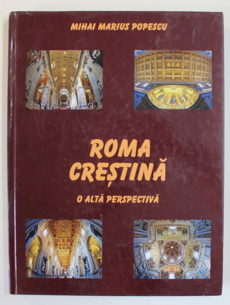 ROMA CRESTINA ,  O ALTA PERSPECTIVA de MIHAI MARIUS POPESCU , ALBUM DE FOTOGRAFIE , 2015