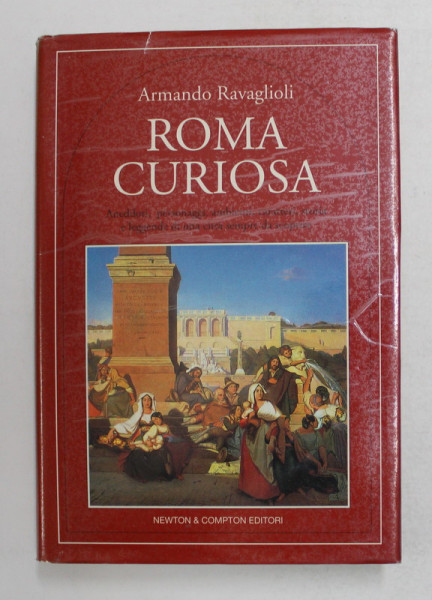 ROMA CURIOSA , ANEDOTTI , PERSONAGGI , AMBIENTI , CARATTERI , STORI E LEGGENDE DI UNA CITTA SEMPRE DA SCOPRIRE di ARMANDO RAVAGLIOLI , 1996