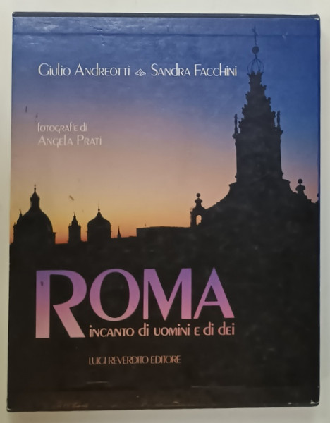 ROMA , INCANTO DI UOMINI E DI DEI di GIULIO ANDREOTTI e SANDRA FACCHINI , fotografie di ANGELA  PRATI , TEXT IN LIMBA ITALIANA , 1987