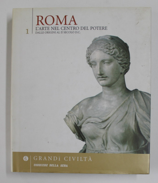 ROMA - L 'ARTE NEL CENTRO DEL POTERE DALLE ORIGINI AL II SECOLO D.C. , VOLUMUL I , di RANUCCIO BIANCHI BANDINELLI , 2005