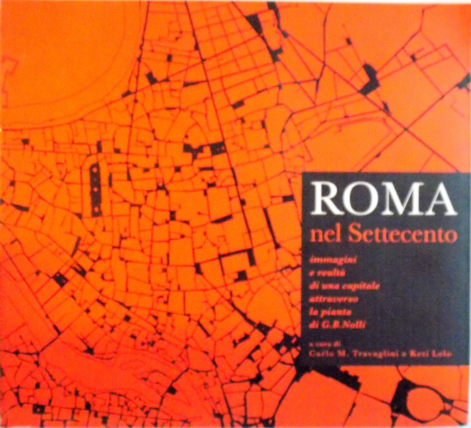 ROMA, NELSETTECENTO, IMMAGINI E REALTA DI UNA CAPITALE ATTRAVERSO LA PIANTA, VOL. II di G.B. NOLLI, A CURA di CARLO M. TRAVAGLINI e KETI LELO, 2013