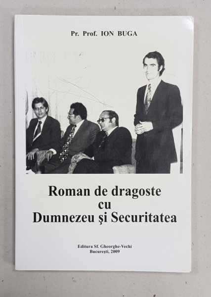 ROMAN DE DRAGOSTE CU DUMNEZEU SI SECURITATEA de Pr. Prof. ION BUGA , 2009