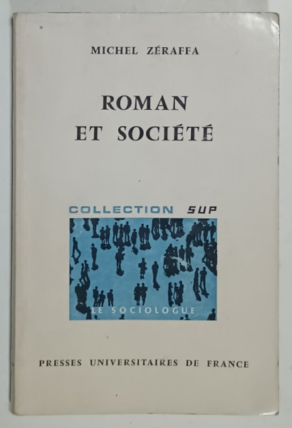 ROMAN ET SOCIETE par MICHEL ZERAFFA , COLECTION ' LE SOCIOLOGIE ' , 1971 , SUBLINIATA  , SEMNATA DE TRAIAN HERSENI *