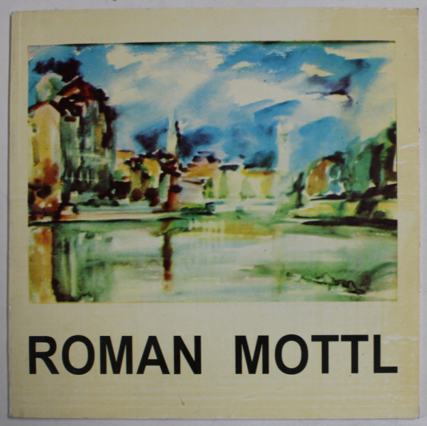 ROMAN MOTTL ( 1921 - 1991 ) , EXPOZITIE RETROSPECTIVA , CATALOG , ORADEA , 1995