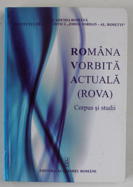 ROMANA VORBITA ACTUALA ( ROVA ) , CORPUS SI STUDII , coordonator LAURENTIA DASCALU JINGA , 2011