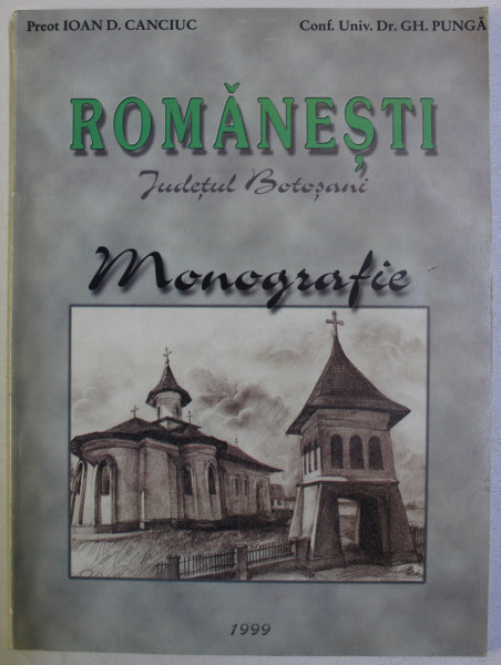 ROMANESTI - JUDETUL BOTOSANI - MONOGRAFIE de IOAN D . CANCIUC si GH. PUNGA , 1999