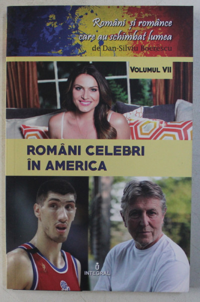 ROMANI CELEBRI IN AMERICA de DAN - SILVIU BOERESCU , COLECTIA ' ROMANI SI ROMANCE CARE AU SCHIMBAT LUMEA ' , VOLUMUL VII , 2018