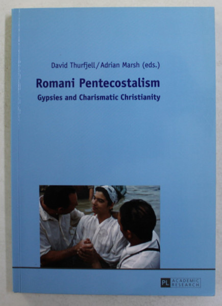 ROMANI PENTECOSTALISM - GYPSIES AND CHARISMATIC CHRISTIANITY by DAVID THURFJELL and ADRIAN MARSH , 2013