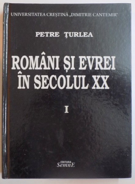 ROMANI SI EVREI IN SECOLUL XX de PETRE TURLEA , VOL I : 1900 - 1938 , 2014