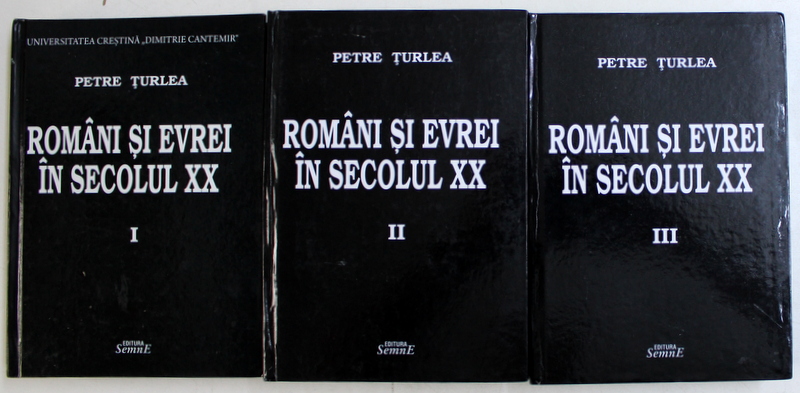 ROMANI SI EVREI IN SECOLUL XX de PETRE TURLEA , VOLUMELE I - III , 2014 - 2017