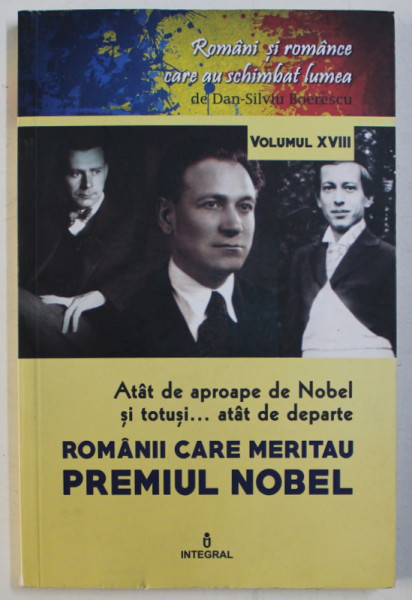 ROMANI SI ROMANCE CARE AU SCHIMBAT LUMEA , ATAT DE APROAPE DE NOBEL SI TOTUSI ... ATAT DE DEPARTE , ROMANII CARE MERITAU PREMIUL NOBEL de DAN - SILVIU BOERESCU , 2018