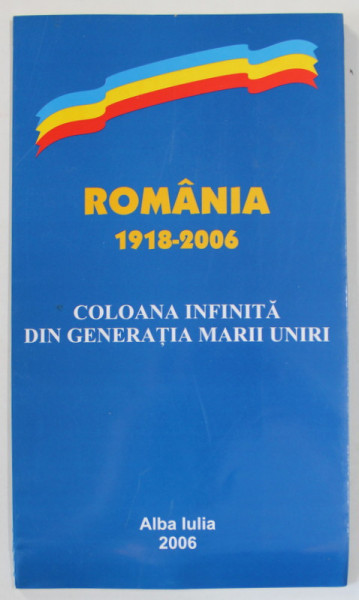 ROMANIA 1918 - 2006 , COLOANA INFINITA DIN GENERATIA MARII UNIRI , ALBUM DE PREZENTARE , APARUTA 2006