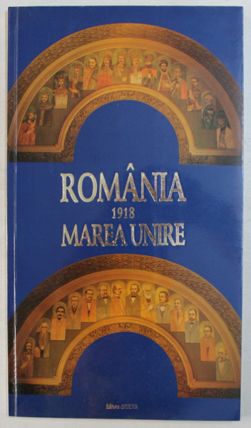 ROMANIA 1918 , MAREA UNIRE  de IONEL - NICU DRAGOS ...MARIN OPREA , 1998