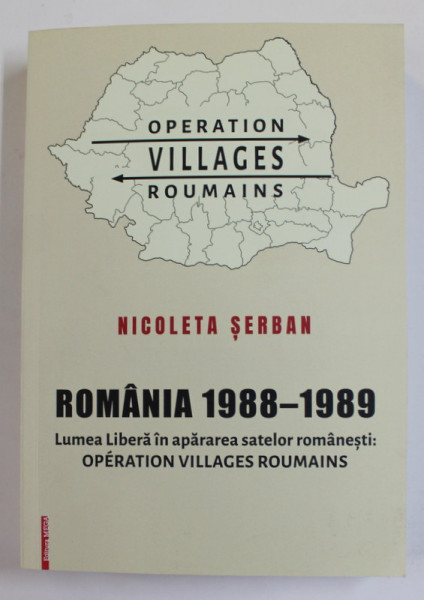ROMANIA 1988 -1989 - LUMEA LIBERA IN APARAREA SATELOR ROMANESTI : OPERATION VILLAGES ROUMAINS de NICOLETA SERBAN , 2021