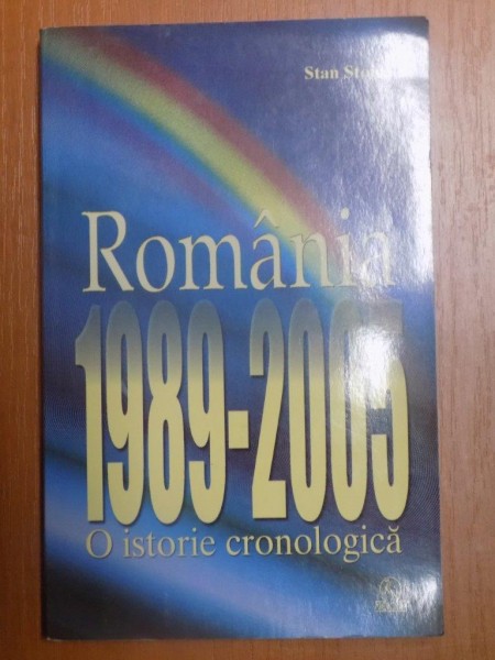 ROMANIA 1989-2005 , O ISTORIE CRONOLOGICA de STAN STOICA , Bucuresti 2005