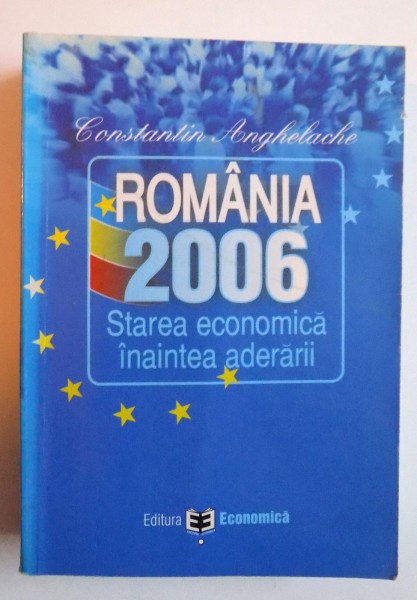ROMANIA 2006 - STAREA ECONOMICA INAINTEA ADERARII de CONSTANTIN ANGHELACHE , 2006
