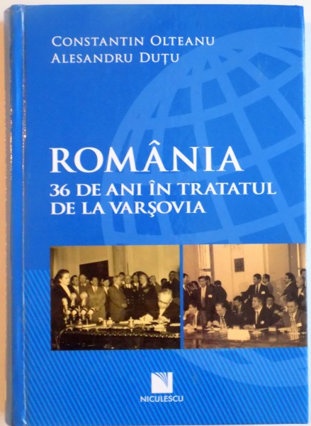 ROMANIA, 36 DE ANI IN TRATATUL DE LA VARSOVIA de CONSTANTIN OLTEANU, ALESANDRU DUTU, 2014