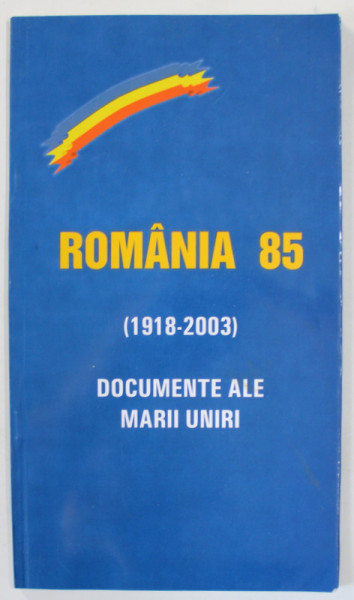 ROMANIA 85 ( 1918 -2003 ) , DOCUMENTE ALE MARII UNIRII , PLIANT DE PREZENTARE , 2003