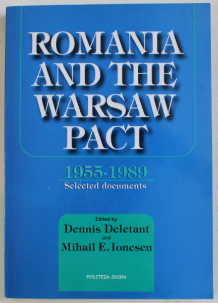 ROMANIA AND THE WARSAW PACT ,  1955 - 1989 - SELECTED DOCUMENTS , EDITED by DENNIS DELETANT and MIHAIL E . IONESCU , 2004