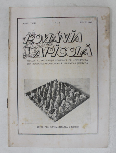 ROMANIA APICOLA  - ORGAN AL SOCIETATII CENTRALE DE APICULTURA DIN ROMANIA , ANUL XXIII  , NR. 6  , IUNIE , 1948