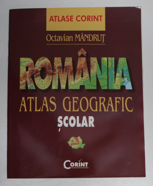 ROMANIA , ATLAS GEOGRAFIC SCOLAR , EDITIA A V - A de OCTAVIAN MANDRUT , 2007