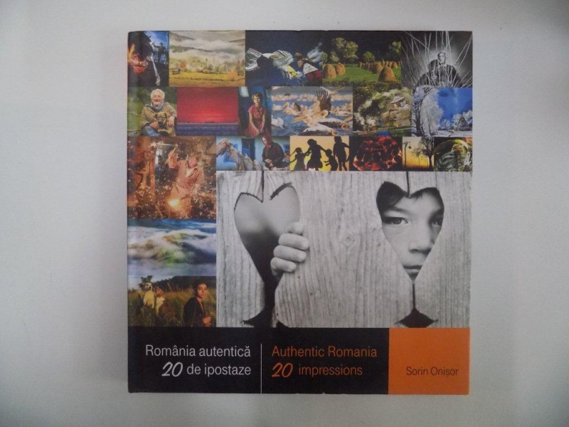 ROMANIA AUTENTICA. 20 DE IPOSTAZE / AUTHENTIC ROMANIA. 20 IMPRESSIONS de SORIN ONISOR  2014