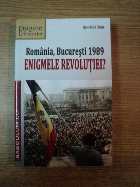 ROMANIA , BUCURESTI 1989 ENIGMELE REVOLUTIEI de APOSTOL STAN , Bucuresti 2013