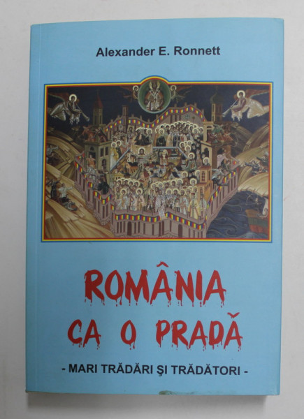 ROMANIA CA O PRADA - MARI TRADARI SI TRADATORI de ALEXANDER E. RONNETT , 2013
