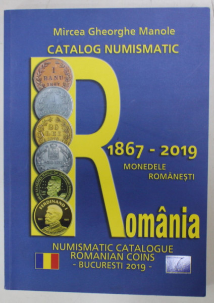 ROMANIA , CATALOG NUMISMATIC / NUMISMATIC CATALOGUE , ROMANIAN COINS  , 1867 - 2019 de MIRCEA GHEORGHE MANOLE , APARUTA 2019 , TEXT IN ROMANA SI ENGLEZA