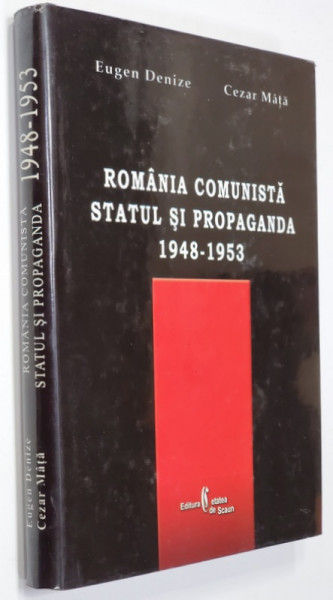 ROMANIA COMUNISTA . STATUL SI PROPAGANDA 1948 - 1953 de EUGEN DENIZE si CEZAR MATA , 2005 , DEDICATIE *