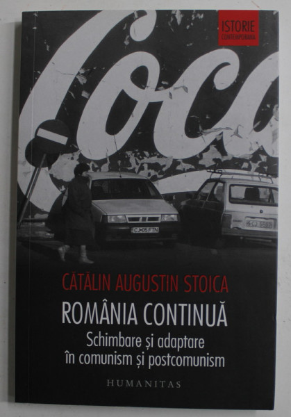 ROMANIA CONTINUA , SCHIMBARE SI ADAPTARE IN COMUNISM SI POSTCOMUNISM de CATALIN AUGUSTIN STOICA , 2018