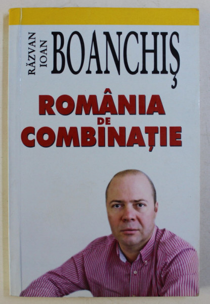 ROMANIA DE COMBINATIE , PAMFLETE SI POVESTI de RAZVAN IOAN BOANCHIS , 2015 *DEDICATIE