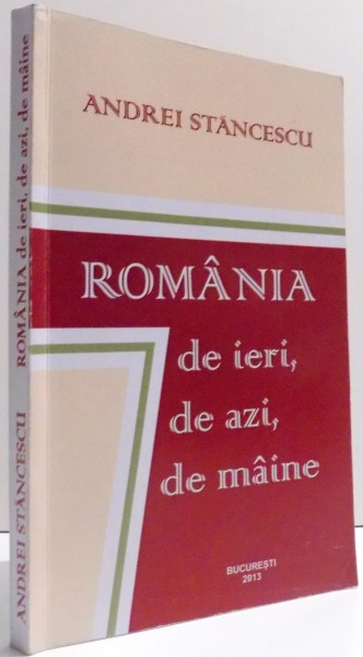 ROMANIA DE IERI, DE AZI, DE MAINE de ANDREI STANCESCU , 2013