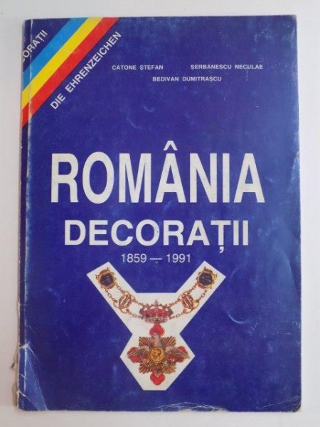 ROMANIA DECORATII 1859 - 1991 de CATONE STEFAN , SERBANESCU NECULAE , BEDIVAN DUMITRASCU , 1992