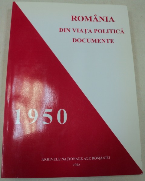 ROMANIA DIN VIATA POLITICA IN DOCUMENTE 1950,BUCURESTI 2002