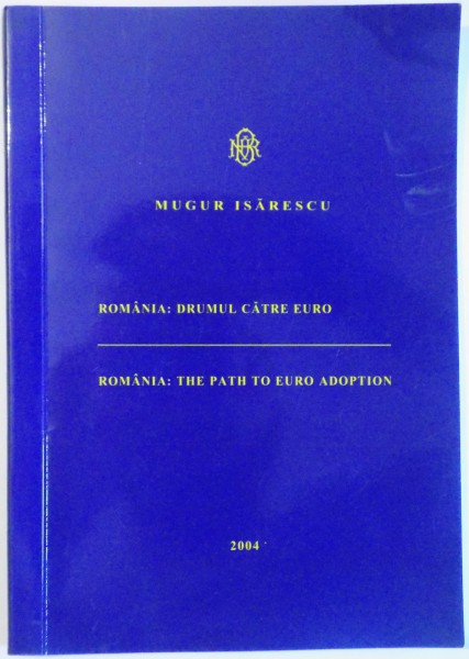 ROMANIA : DRUMUL CATRE EURO , EDITIE BILINGVA ROM. - ENGLEZA de MUGUR ISARESCU , 2004