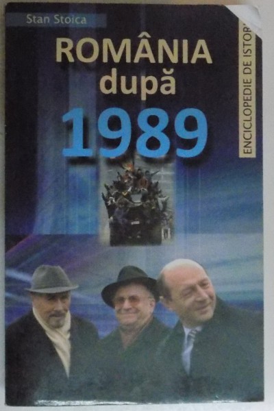 ROMANIA DUPA 1989 , ENCICLOPEDIE DE ISTORIE , 2010