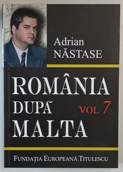 ROMANIA DUPA MALTA , 875 ZILE LA EXTERNE , VOLUMUL VII de ADRIAN NASTASE , 2009
