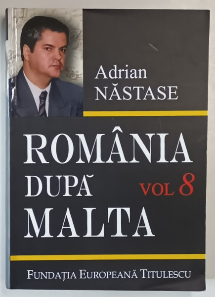 ROMANIA DUPA MALTA , 875 ZILE LA EXTERNE , VOLUMUL VIII de ADRIAN NASTASE , 2011