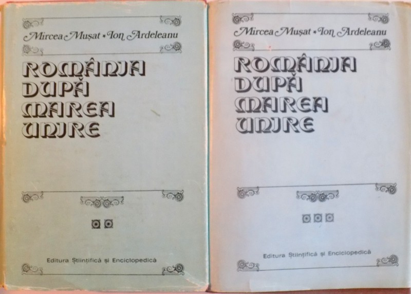 ROMANIA DUPA MAREA UNIRE de MIRCEA MUSAT, ION ARDELEANU , VOL II : PARTEA I-II , 1986-1988