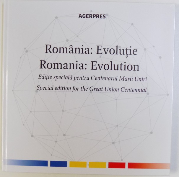 ROMANIA : EVOLUTIE / ROMANIA : EVOLUTION - EDITIE SPECIALA PENTRU CENTENARUL MARII UNIRI ( EDITIE BILINGVA ROM. - ENGLEZA ) , ALBUM DE FOTOGRAFIE , 2018